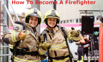 How To Become A Firefighter, Steps You Must Follow To Become A Firefighter